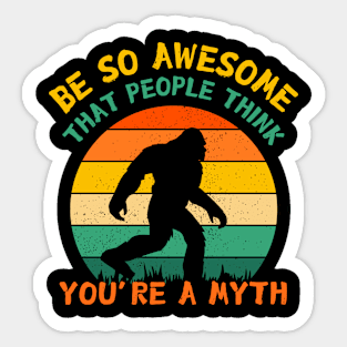 Be So Awesome People Believe You're A Myth Bigfoot Sticker